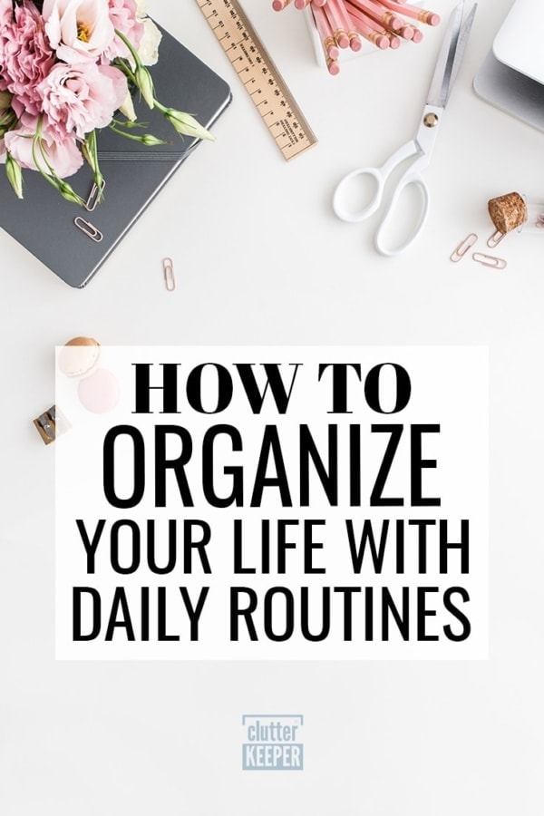 Organize Your Life With Daily Routines - Clutter Keeper®