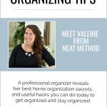 The Very Best Organizing Tips, Meet Valerie from Neat Method, A professional organizer reveals her best home organization secrets and useful hacks you can do today to get organized and stay organized.