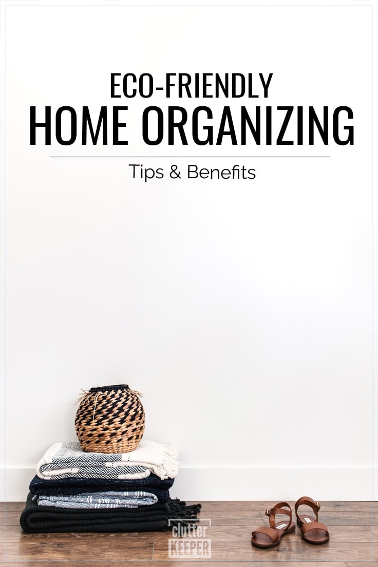 Eco-Friendly Home Organizing Tips & Benefits